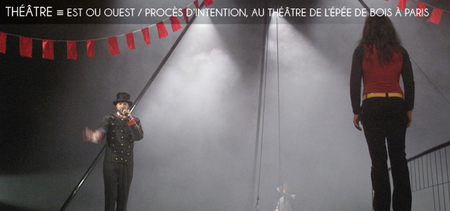 Choix de la rédaction : Est ou Ouest au Théâtre de l`pée de Bois, à Paris