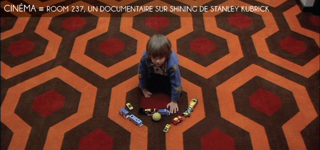 Choix de la rédaction : Room 237, documentaire sur `Shining` de Stanley Kubrick