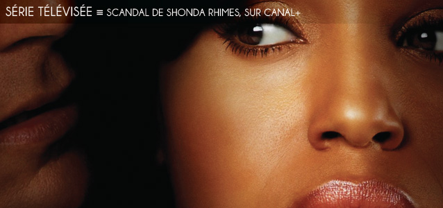 Choix de la rédaction : Scandal de Shonda Rhimes, sur Canal+